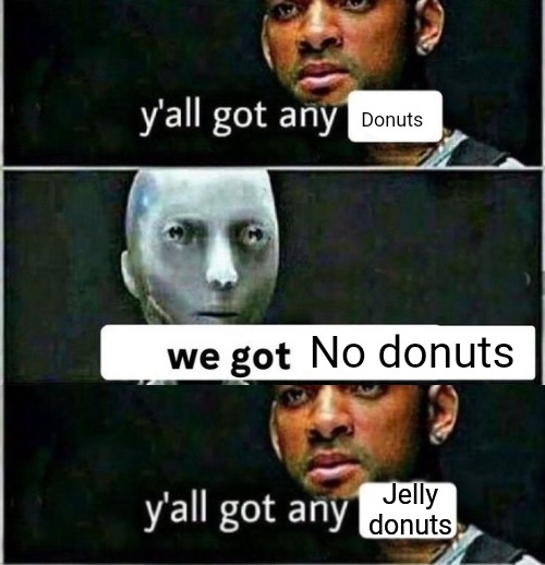 yall got any | Donuts; No donuts; Jelly donuts | image tagged in yall got any | made w/ Imgflip meme maker