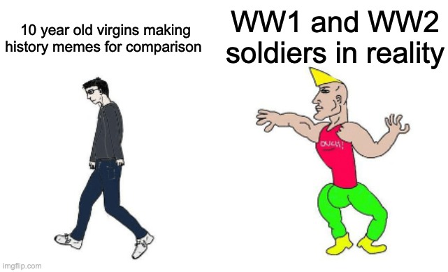 Virgin vs Chad | 10 year old virgins making history memes for comparison WW1 and WW2 soldiers in reality | image tagged in virgin vs chad | made w/ Imgflip meme maker