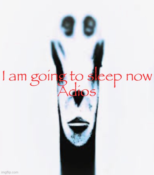 Gn | I am going to sleep now
Adios | image tagged in locked in alien | made w/ Imgflip meme maker