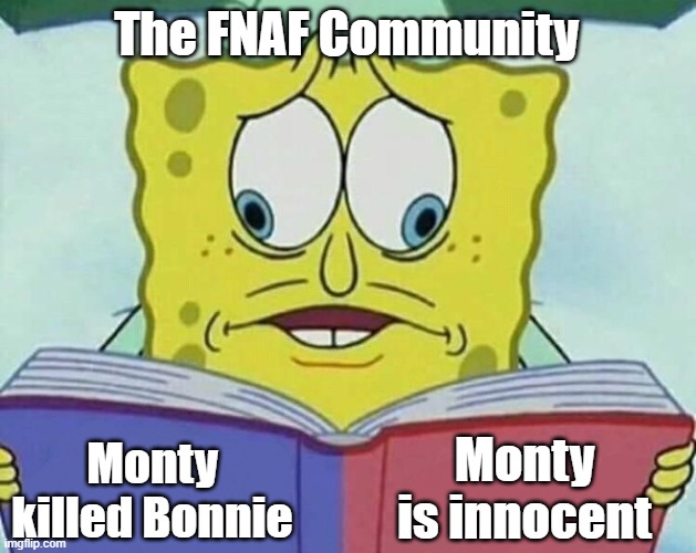 cross eyed spongebob | The FNAF Community; Monty is innocent; Monty killed Bonnie | image tagged in cross eyed spongebob,fnaf | made w/ Imgflip meme maker