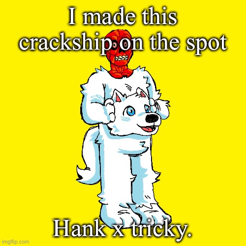 I don’t know why I did. | I made this crackship on the spot; Hank x tricky. | image tagged in vita mimic furry | made w/ Imgflip meme maker