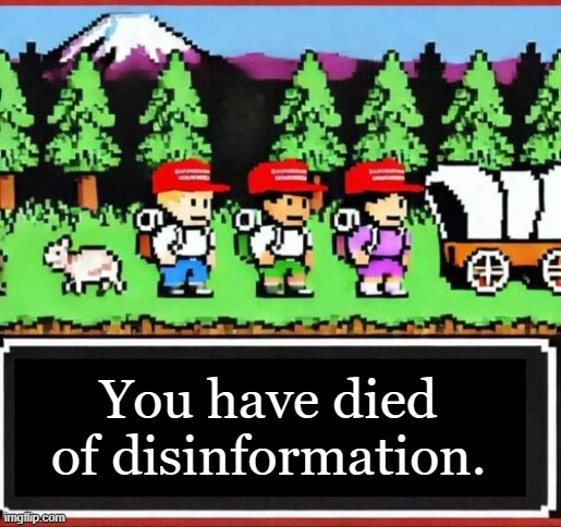 Welcome to the MAGA trail. | You have died of disinformation. | image tagged in you have died of disinformation,maga | made w/ Imgflip meme maker