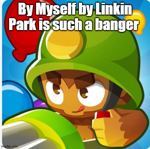 Bloons | By Myself by Linkin Park is such a banger | image tagged in bloons | made w/ Imgflip meme maker