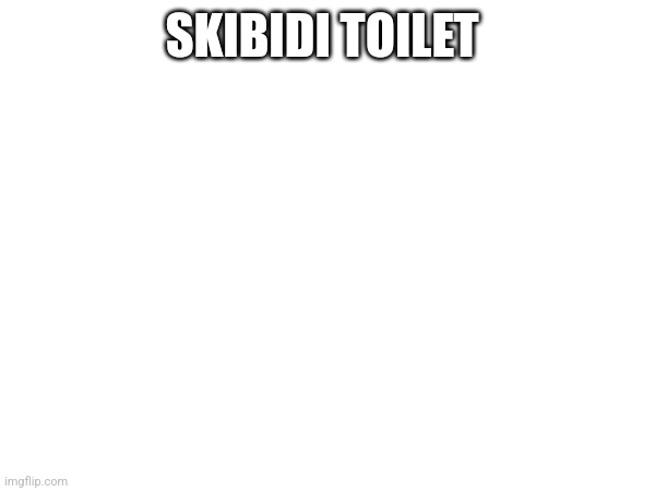 SKIBIDI TOILET | made w/ Imgflip meme maker