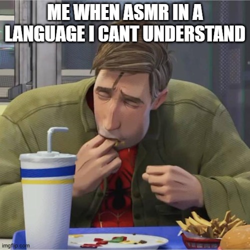 Peter B. Parker eating fingers | ME WHEN ASMR IN A LANGUAGE I CANT UNDERSTAND | image tagged in peter b parker eating fingers | made w/ Imgflip meme maker