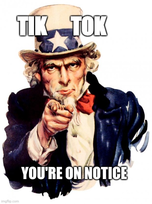 Uncle Sam | TIK      TOK; YOU'RE ON NOTICE | image tagged in memes,uncle sam | made w/ Imgflip meme maker