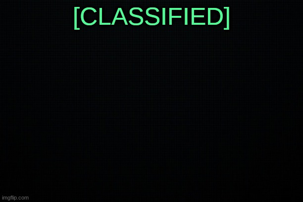 The Black | [CLASSIFIED] | image tagged in the black | made w/ Imgflip meme maker
