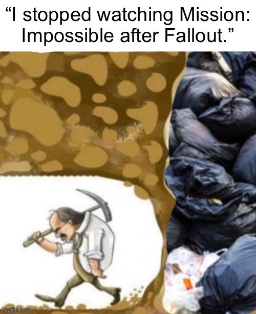 Stopped watching mission impossible after fallout | image tagged in stopped watching mission impossible after fallout | made w/ Imgflip meme maker