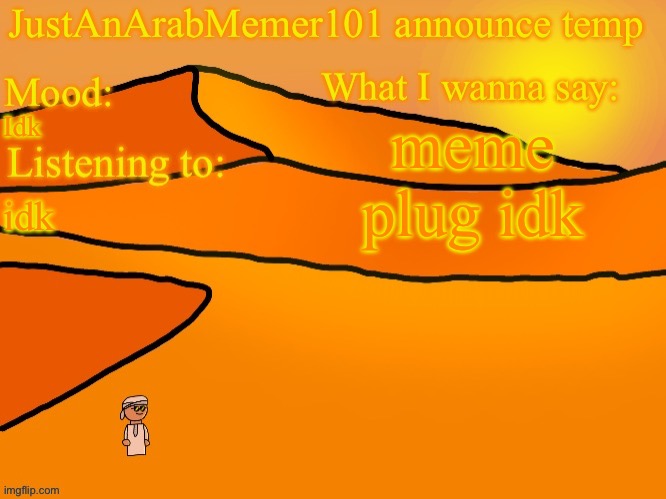 JustAnArabMemer101 anounce temp | meme plug idk; Idk; idk | image tagged in justanarabmemer101 anounce temp | made w/ Imgflip meme maker