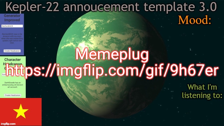 Kepler-22b annoucement template 3.0 | Memeplug
https://imgflip.com/gif/9h67er | image tagged in kepler-22b annoucement template 3 0,memes,plug,msmg | made w/ Imgflip meme maker