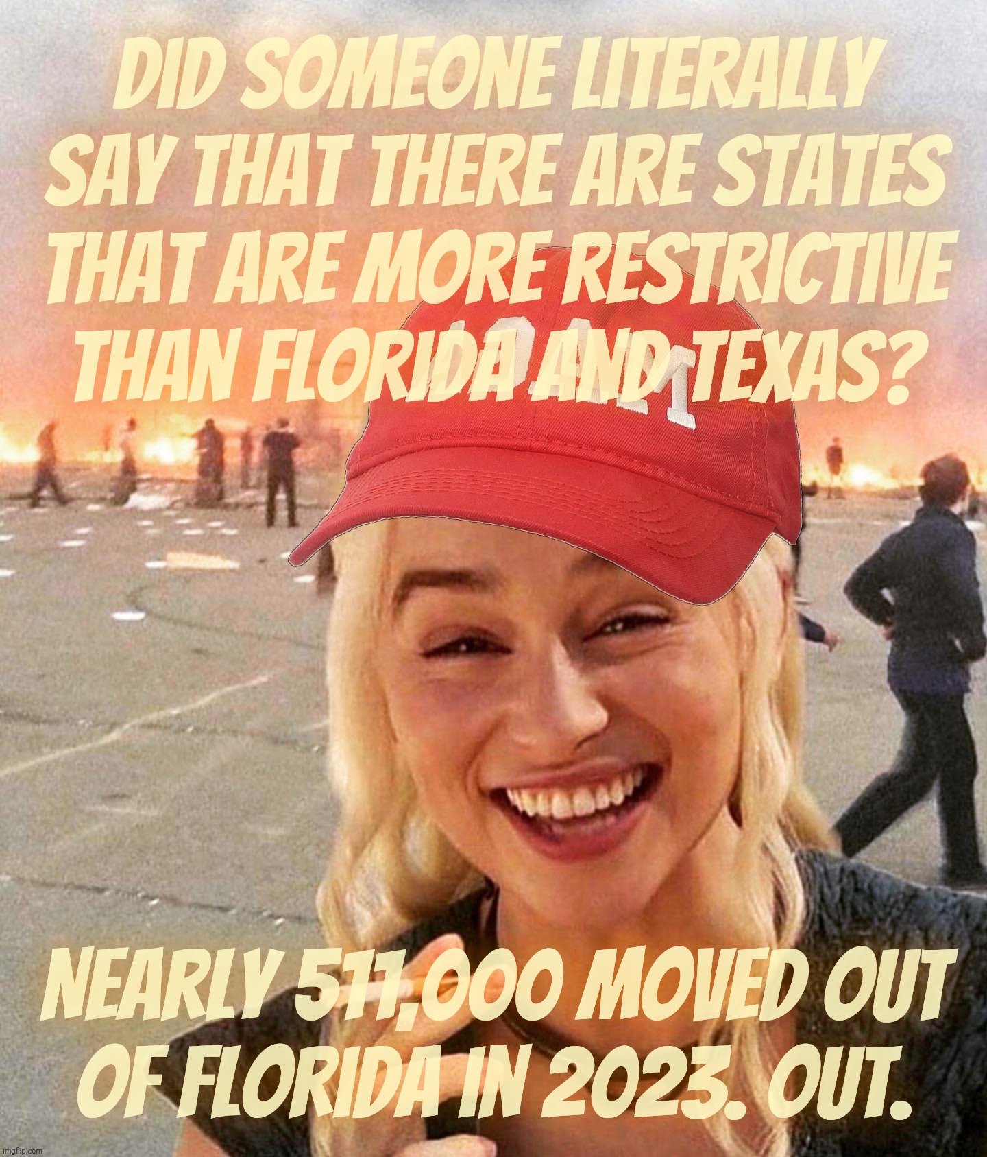 Disaster smoker girl MAGA edition | Did someone literally say that there are states
that are more restrictive
than Florida and Texas? Nearly 511,000 moved out
of Florida in 202 | image tagged in disaster smoker girl maga edition | made w/ Imgflip meme maker