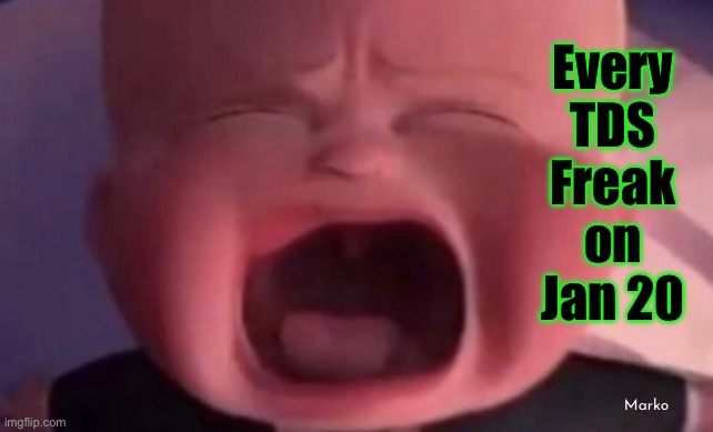 Ah ha ha ha ha haaaaaa | Every
TDS
Freak
on
Jan 20; Marko | image tagged in boss baby crying,crybitchcry,u better not assassinate him,progressives leftists fjb voters kissmyass,especially fjb voters | made w/ Imgflip meme maker