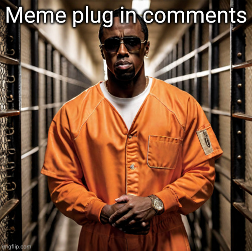 no hate plz | Meme plug in comments | image tagged in p diddy diddler inmate prison,fun stream,memes,funny,meme plug | made w/ Imgflip meme maker