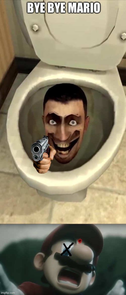 Skibidi Toilet kills Mario | BYE BYE MARIO | image tagged in skibidi toilet,scared mario,gun,so you have chosen death | made w/ Imgflip meme maker