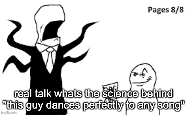 im so curious cause it works even with my weird ass music taste | real talk whats the science behind "this guy dances perfectly to any song" | image tagged in pages collected | made w/ Imgflip meme maker