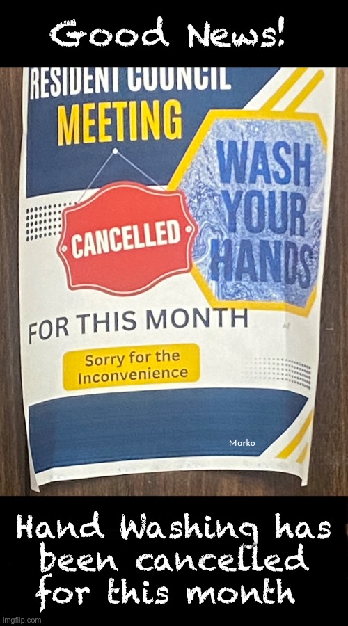 Think of the water you’ll save | Good News! Marko; Hand Washing has
been cancelled
for this month | image tagged in memes,more stoopidity by jeanyus neverwoke | made w/ Imgflip meme maker