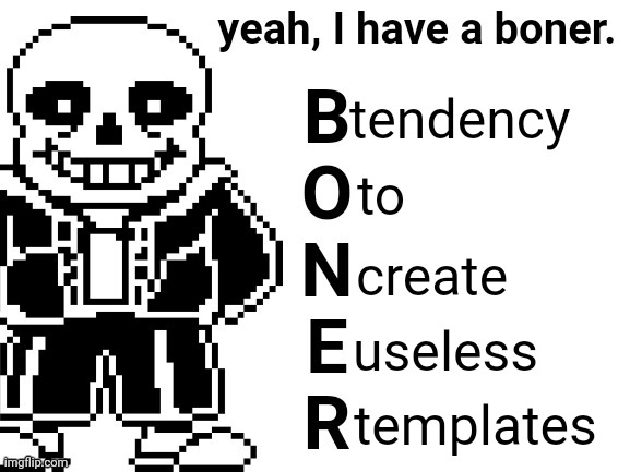 Yeah, I have a boner. | tendency; to; create; useless; templates | image tagged in yeah i have a boner | made w/ Imgflip meme maker