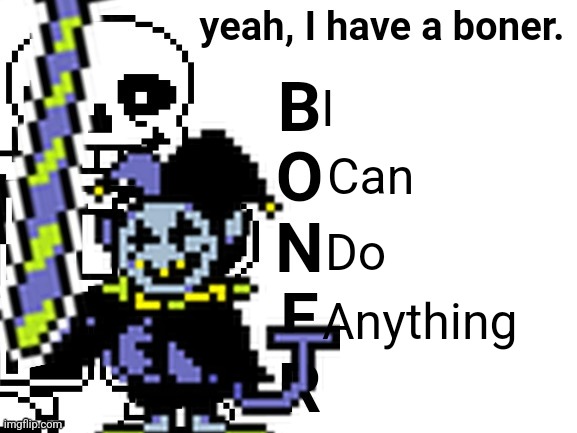 Yeah, I have a boner. | I; Can; Do; Anything | image tagged in yeah i have a boner | made w/ Imgflip meme maker