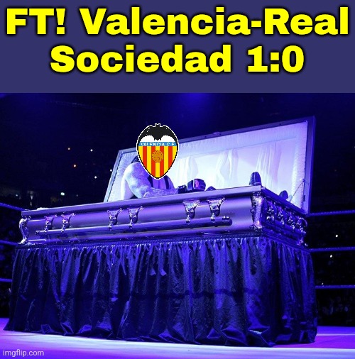 Cmon Valencia, you guys can do the wonder to escape from Relegation + LIM OUT (not a fan but just encouraging) | FT! Valencia-Real Sociedad 1:0 | image tagged in undertaker coffin,valencia,real sociedad,laliga,spain,footy | made w/ Imgflip meme maker