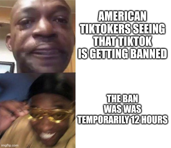 Black Guy Crying and Black Guy Laughing | AMERICAN TIKTOKERS SEEING THAT TIKTOK IS GETTING BANNED; THE BAN WAS WAS TEMPORARILY 12 HOURS | image tagged in black guy crying and black guy laughing,tiktok,usa | made w/ Imgflip meme maker