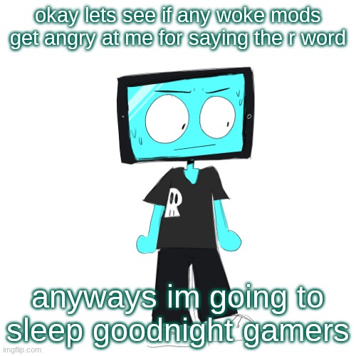 IcyXD concerned | okay lets see if any woke mods get angry at me for saying the r word; anyways im going to sleep goodnight gamers | image tagged in icyxd concerned | made w/ Imgflip meme maker