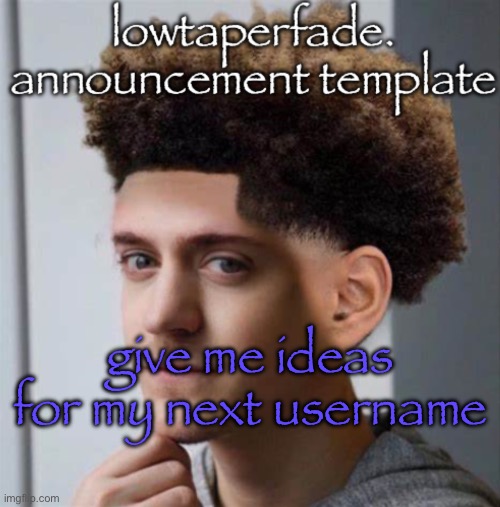 i fucking hate this username lmfaoooo | give me ideas for my next username | image tagged in even slightly less lazier temp | made w/ Imgflip meme maker