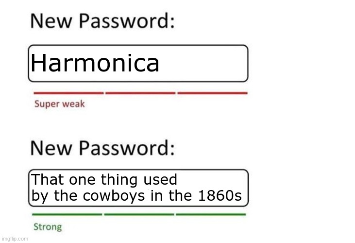 New Password | Harmonica; That one thing used by the cowboys in the 1860s | image tagged in new password,harmonica | made w/ Imgflip meme maker