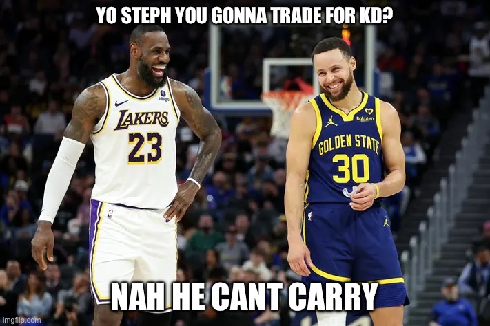 Kd joke | YO STEPH YOU GONNA TRADE FOR KD? NAH HE CANT CARRY | image tagged in steph curry,lebron james,kevin durant | made w/ Imgflip meme maker