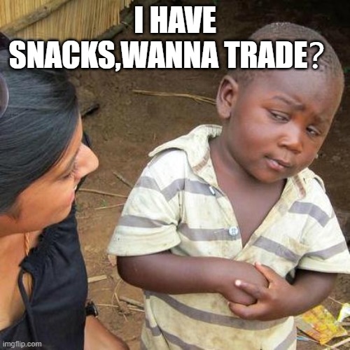 Third World Skeptical Kid | I HAVE SNACKS,WANNA TRADE？ | image tagged in memes,third world skeptical kid | made w/ Imgflip meme maker