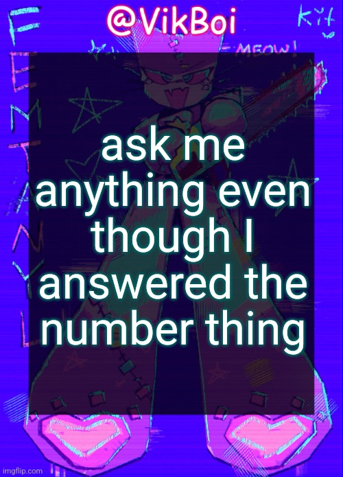 VikBoi femtanyl Announcement Temp | ask me anything even though I answered the number thing | image tagged in vikboi femtanyl announcement temp | made w/ Imgflip meme maker