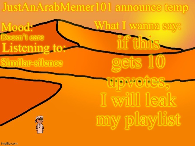 Hell yeah | if this gets 10 upvotes, I will leak my playlist; Doesn’t care; Similar-silence | image tagged in justanarabmemer101 anounce temp | made w/ Imgflip meme maker