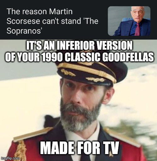 It has always suct lol | IT'S AN INFERIOR VERSION OF YOUR 1990 CLASSIC GOODFELLAS; MADE FOR TV | image tagged in captain obvious,nostalgia | made w/ Imgflip meme maker