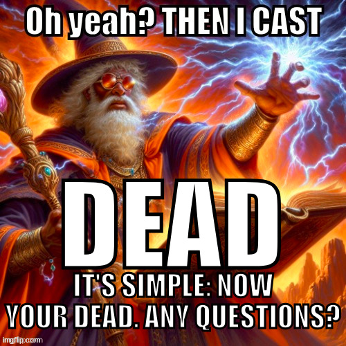 DEAD IT'S SIMPLE: NOW YOUR DEAD. ANY QUESTIONS? | image tagged in then i cast | made w/ Imgflip meme maker