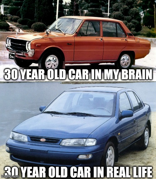 30 year old car | 30 YEAR OLD CAR IN MY BRAIN; 30 YEAR OLD CAR IN REAL LIFE | image tagged in cars,old car | made w/ Imgflip meme maker