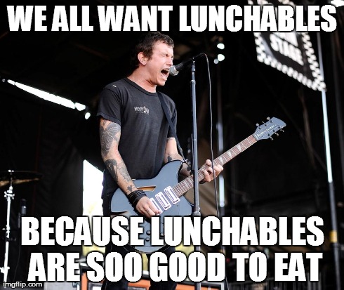 WE ALL WANT LUNCHABLES BECAUSE LUNCHABLES ARE SOO GOOD TO EAT | made w/ Imgflip meme maker