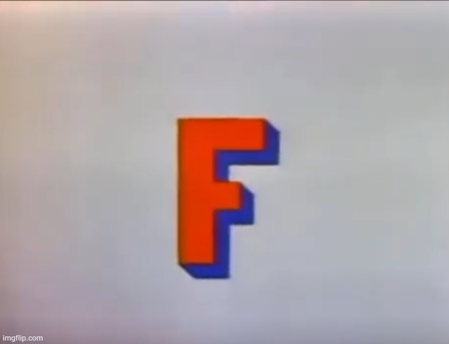 The Letter F from Sesame Street | image tagged in the letter f from sesame street | made w/ Imgflip meme maker