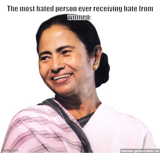 Mamata Banerjee, the most hated person ever... | image tagged in memes,indian politics,india | made w/ Imgflip meme maker