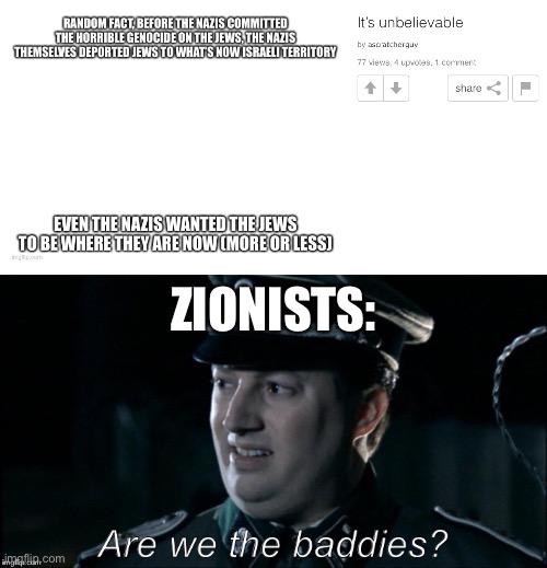 So I just went on the pro israel whatever after forgetting about it for a while and found this… | ZIONISTS: | image tagged in are we the baddies | made w/ Imgflip meme maker