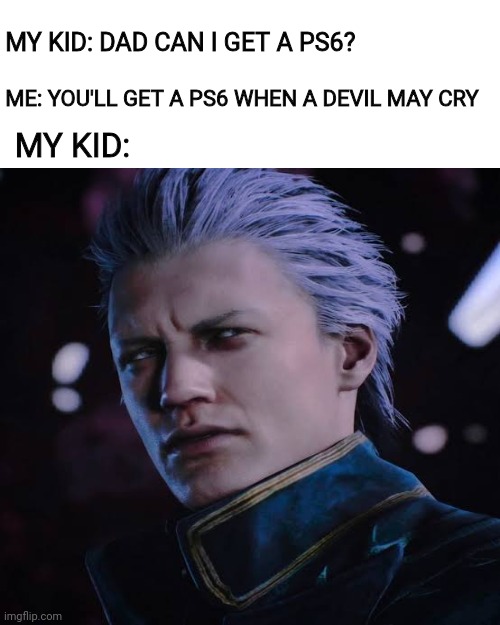 "He said what??" | MY KID: DAD CAN I GET A PS6? ME: YOU'LL GET A PS6 WHEN A DEVIL MAY CRY; MY KID: | image tagged in devil may cry | made w/ Imgflip meme maker