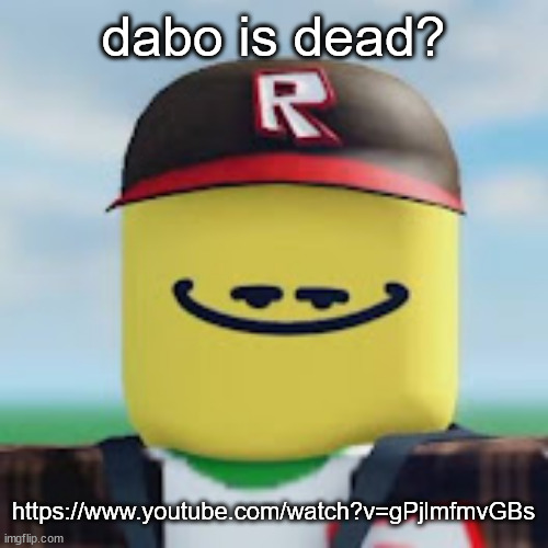 kamguyza | dabo is dead? https://www.youtube.com/watch?v=gPjlmfmvGBs | image tagged in kamguyza | made w/ Imgflip meme maker