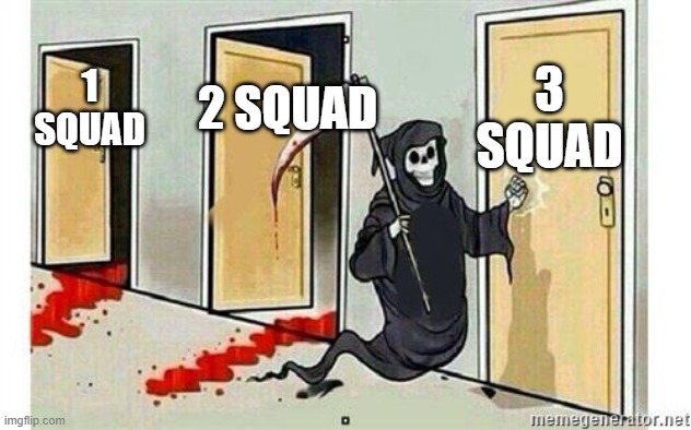 Grim Reaper Knocking Door | 3 SQUAD; 2 SQUAD; 1 SQUAD | image tagged in grim reaper knocking door | made w/ Imgflip meme maker