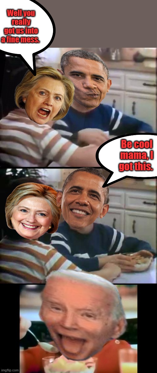 And thats how we got here ,pat yourself on the back ,you survied B & H's 3rd term | Well you really got us into a fine mess. Be cool mama, I got this. | made w/ Imgflip meme maker