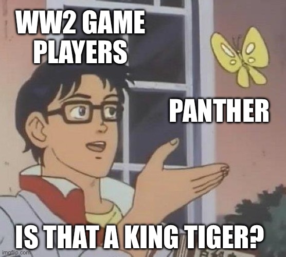 Is This A Pigeon Meme | WW2 GAME PLAYERS; PANTHER; IS THAT A KING TIGER? | image tagged in memes,is this a pigeon | made w/ Imgflip meme maker