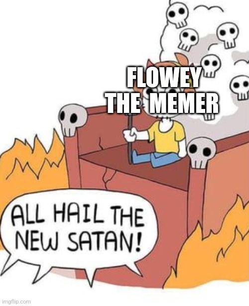 ALL HAIL THE NEW SATAN! | FLOWEY THE  MEMER | image tagged in all hail the new satan | made w/ Imgflip meme maker