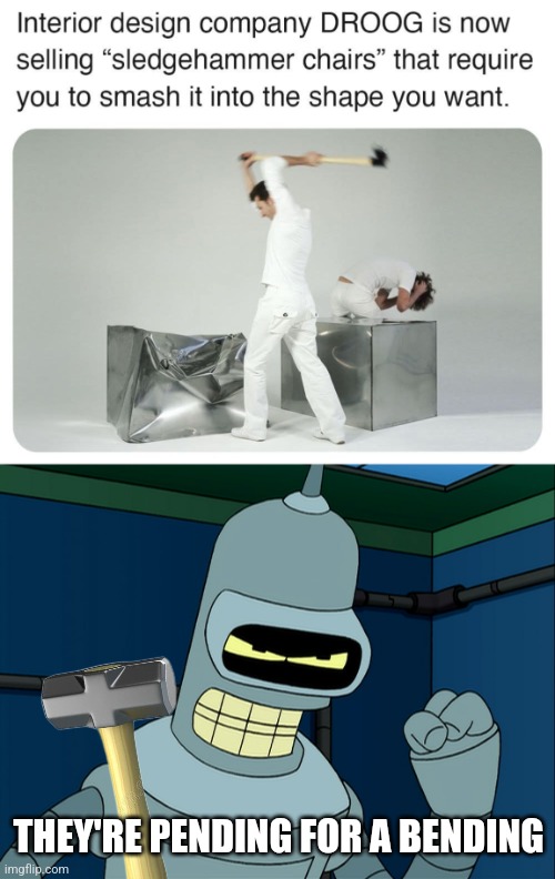 PERFECT FOR BENDER | THEY'RE PENDING FOR A BENDING | image tagged in memes,bender,futurama | made w/ Imgflip meme maker