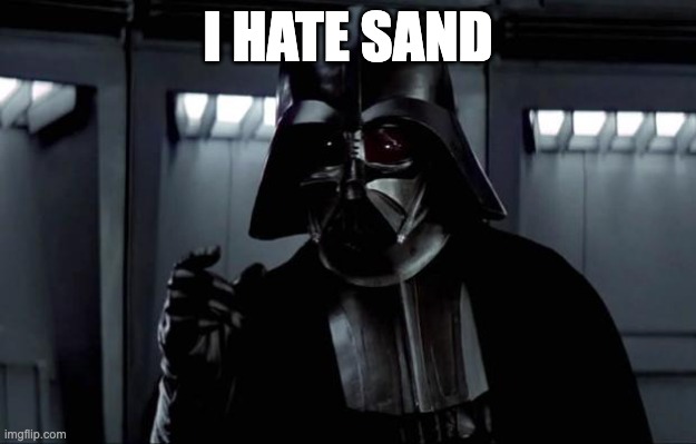 Darth Vader hates sand | I HATE SAND | image tagged in darth vader | made w/ Imgflip meme maker