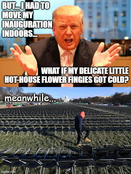 If you think it's really about looking out for LEOs well-being, remember this is the guy who stood idle on 1/6/21 | BUT... I HAD TO
MOVE MY
INAUGURATION
INDOORS... WHAT IF MY DELICATE LITTLE HOT-HOUSE FLOWER FINGIES GOT COLD? meanwhile... | image tagged in trump birthday meme,trump unfit unqualified dangerous,weak,scurred,little,punk | made w/ Imgflip meme maker