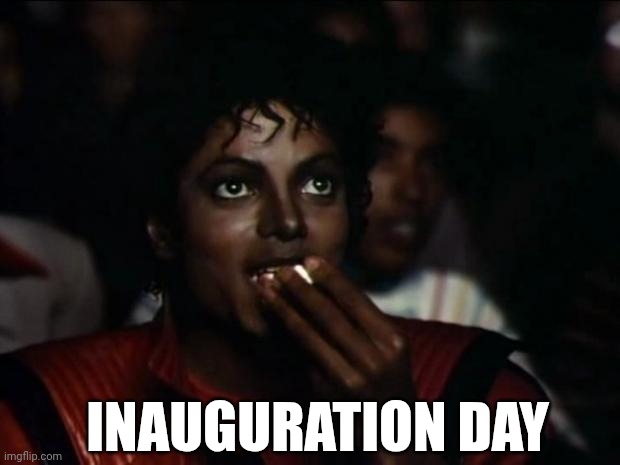 Michael Jackson Popcorn | INAUGURATION DAY | image tagged in memes,michael jackson popcorn | made w/ Imgflip meme maker