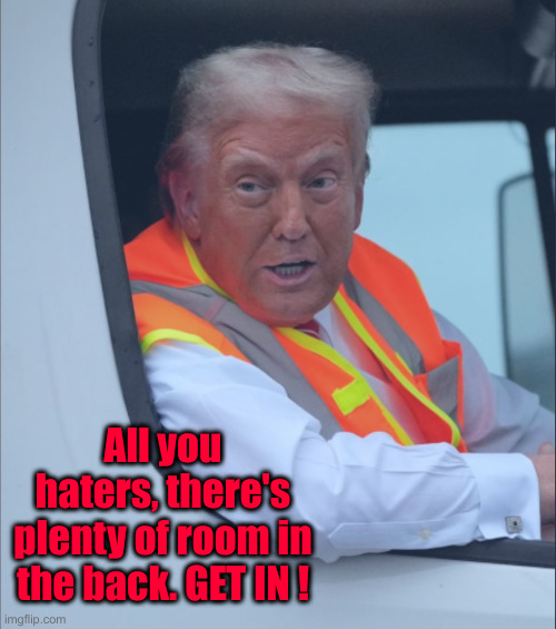 Already At The Taking Names Part ! | All you haters, there's plenty of room in the back. GET IN ! | image tagged in get in loser,political meme,politics,funny memes,funny,terminator | made w/ Imgflip meme maker