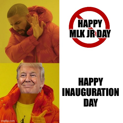 No MlK jr day USA | HAPPY MLK JR DAY; HAPPY INAUGURATION DAY | image tagged in drake blank | made w/ Imgflip meme maker